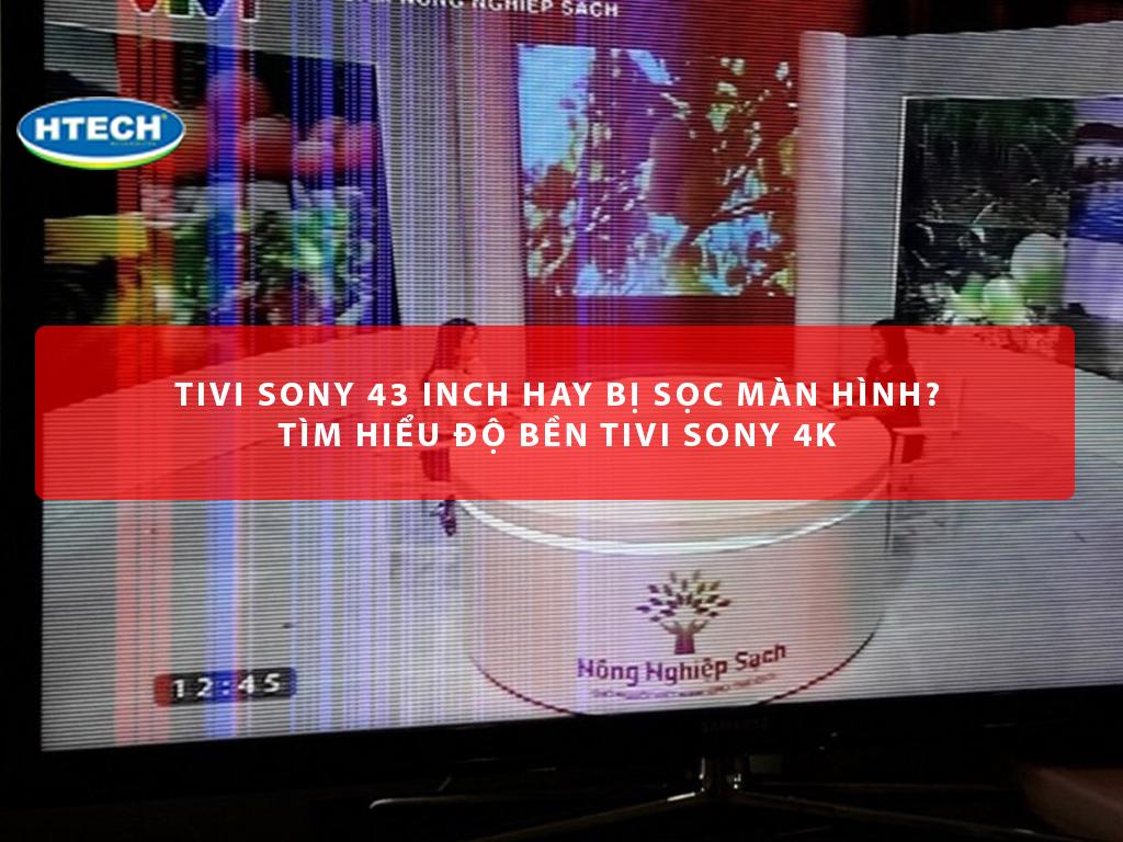 Tivi Sony 43 inch hay bị sọc màn hình? Tìm hiểu độ bền tivi Sony 4k