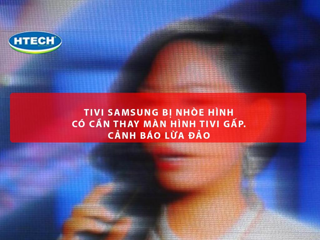 Tivi Samsung bị nhòe hình có cần thay màn hình tivi gấp. Cảnh báo lừa đảo