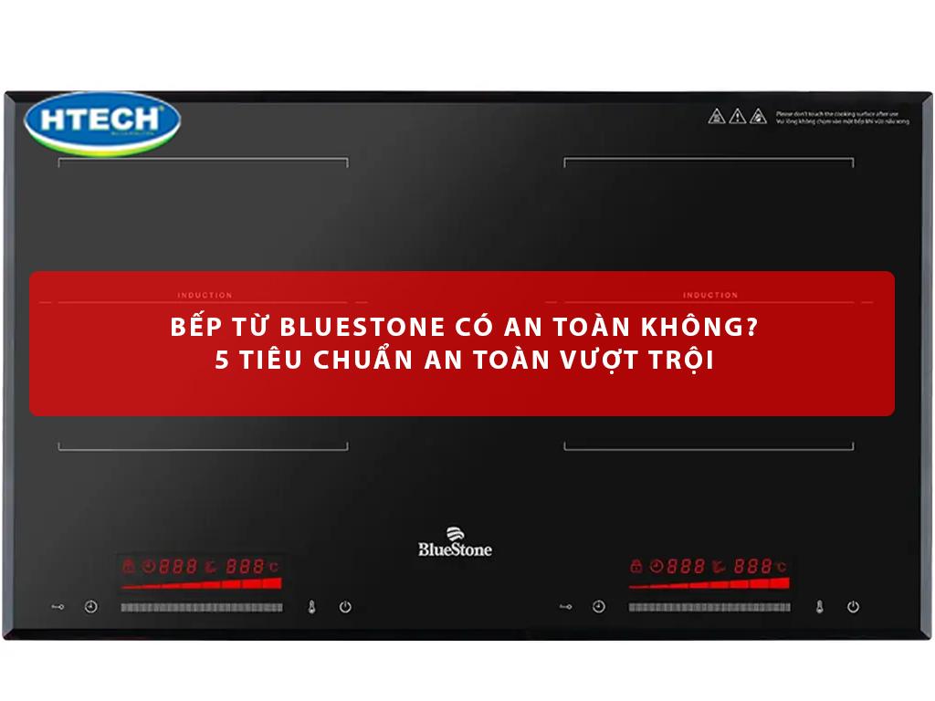 Bếp từ BlueStone có an toàn không? 5 tiêu chuẩn an toàn vượt trội