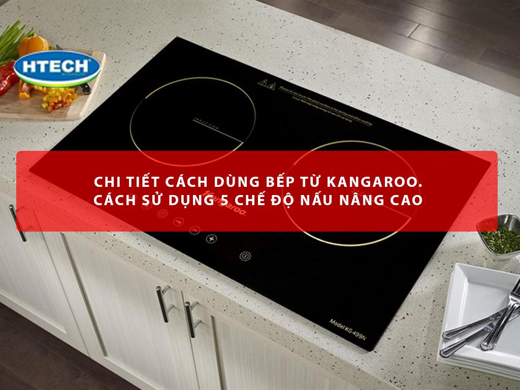 Chi tiết cách dùng bếp từ Kangaroo. Cách sử dụng 5 chế độ nấu nâng cao