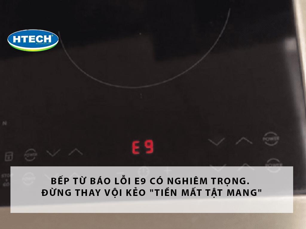 Bếp từ báo lỗi E9 có nghiêm trọng. Đừng thay vội kẻo "tiền mất tật mang"