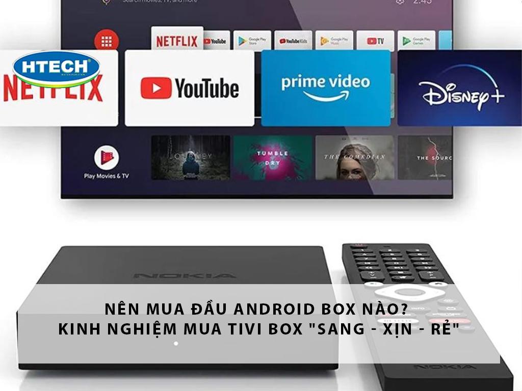 Nên mua đầu android box nào? Kinh nghiệm mua tivi box "Sang - xịn - rẻ"
