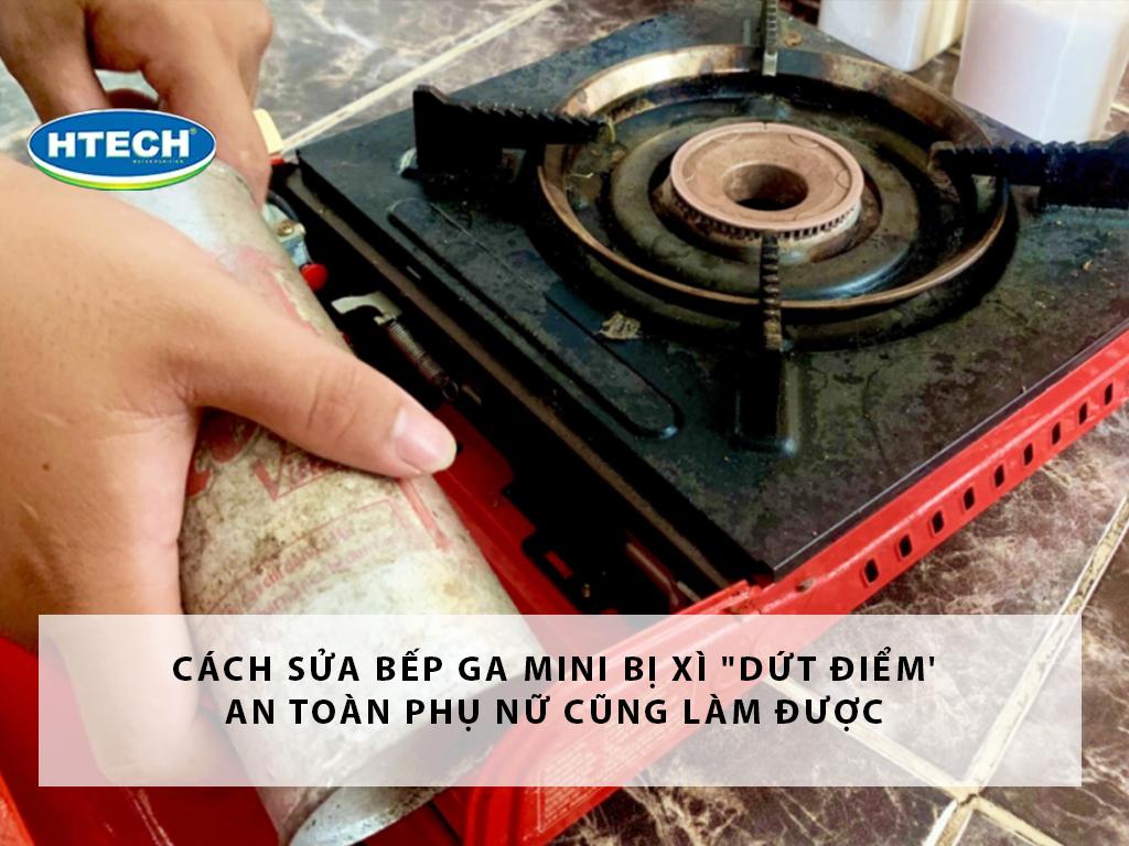 Cách sửa bếp ga mini bị xì "dứt điểm' an toàn phụ nữ cũng làm được