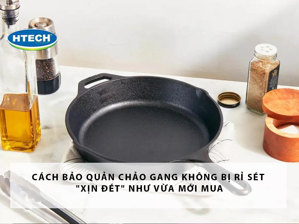 Cách bảo quản chảo gang KHÔNG bị rỉ sét "xịn đét" như vừa mới mua