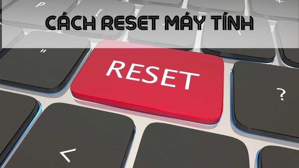cách reset máy tính mà ai cũng nên biết 1 lần
