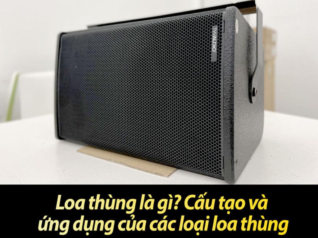 Loa thùng là gì? Phân biệt với các loại loa khác