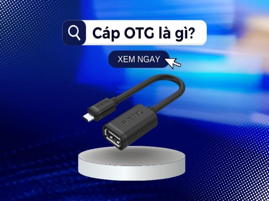 OTG là gì? Có tác dụng như thế nào?