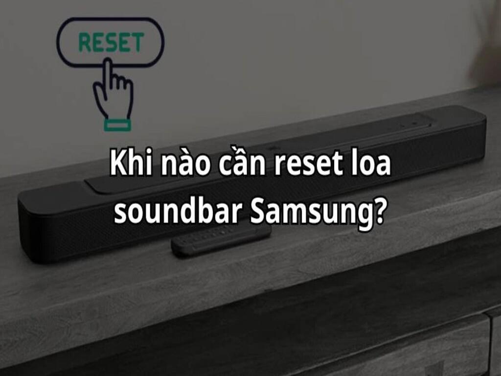 Khi nào cần Cách reset loa soundbar Samsung T420