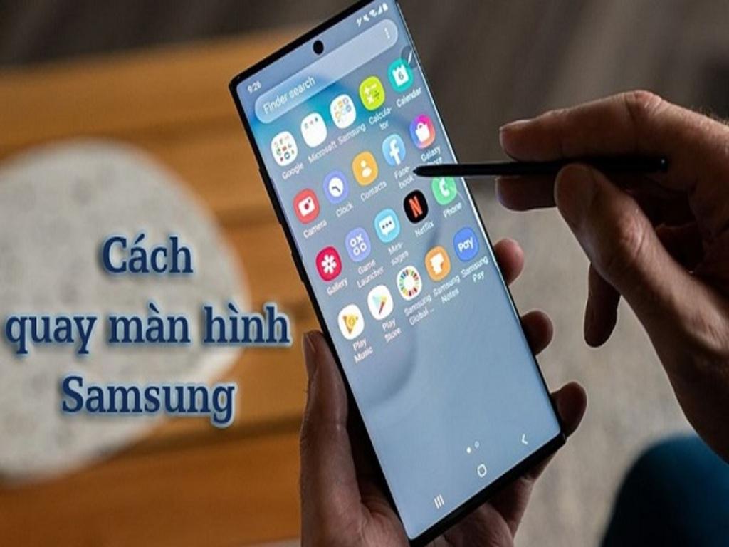 Cách quay màn hình điện thoại Samsung siêu đơn giản, dễ làm