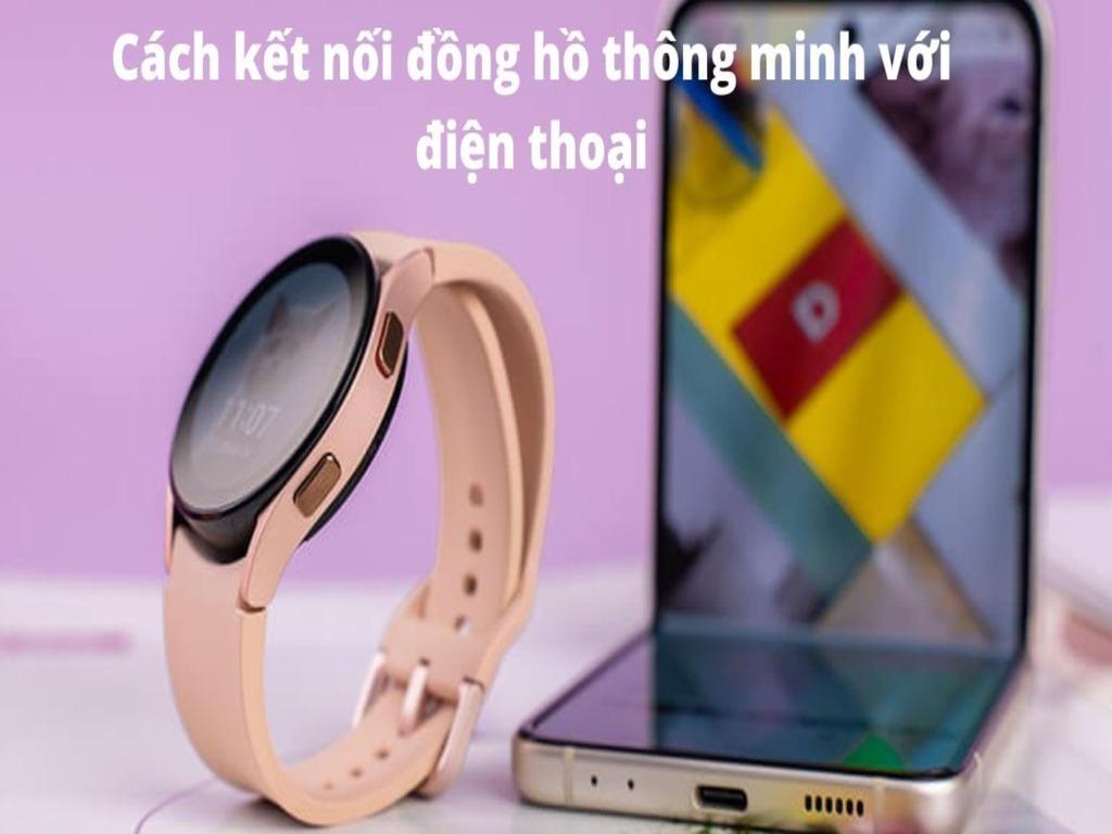 Cách kết nối đồng hồ thông minh với điện thoại cho người mới