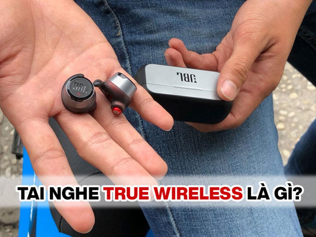 Tai nghe True Wireless là gì? Vì sao ngày càng phổ biến hiện nay
