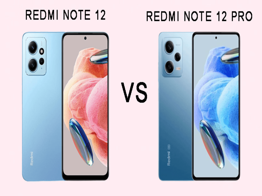 Redmi Note 12 và Redmi Note 12 Pro có gì khác nhau nên chọn bản nào tốt hơn