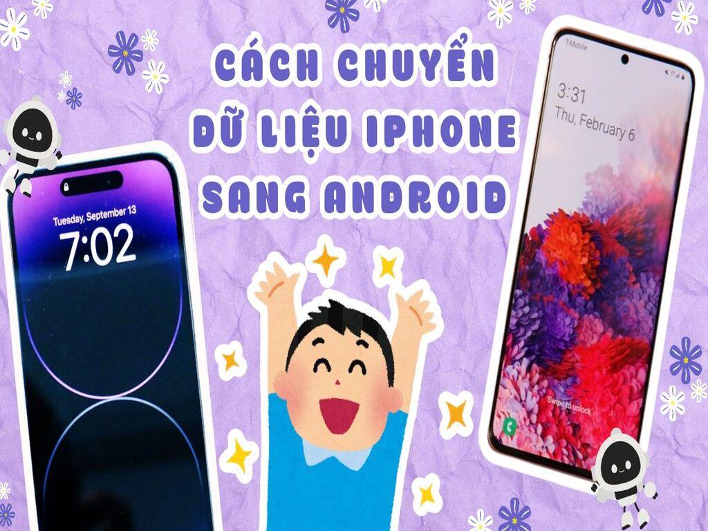 Hướng dẫn cách chuyển dữ liệu từ iPhone sang Android an toàn, không mất file