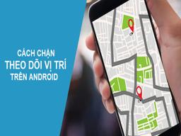 chặn theo dõi vị trí trên Android