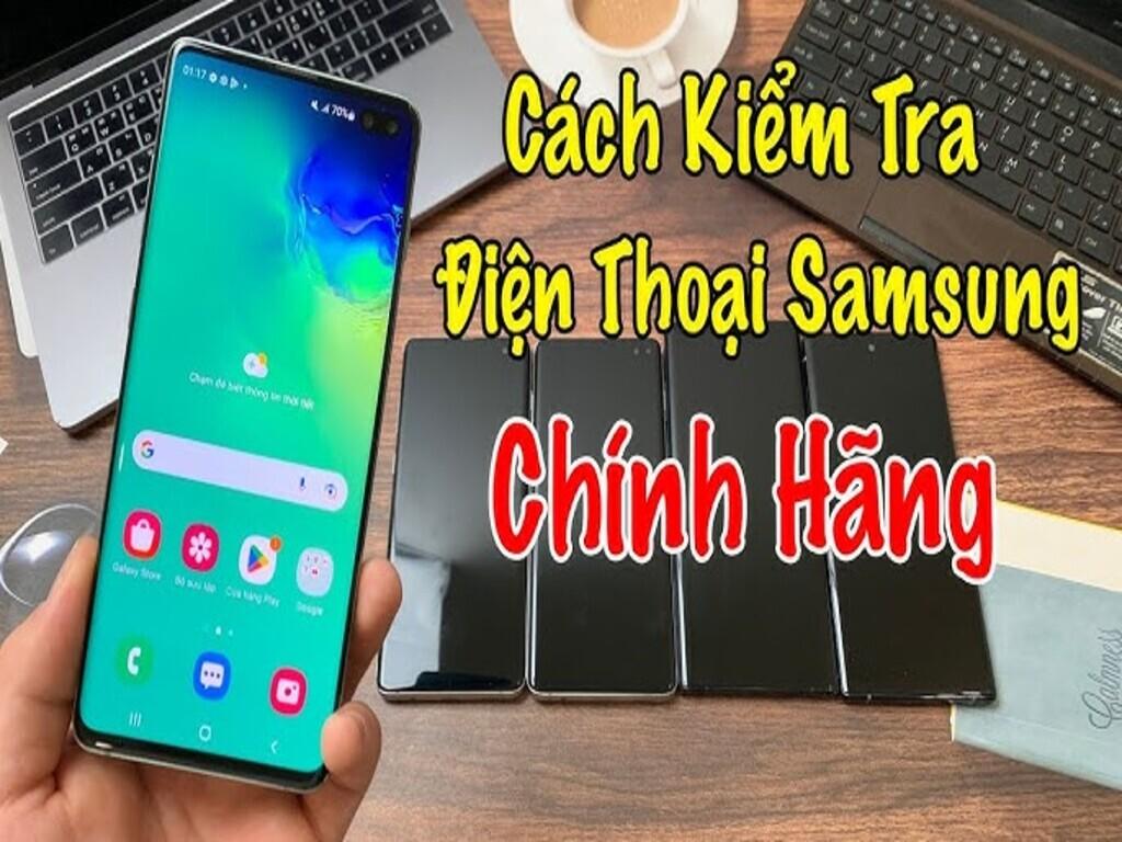 Cách kiểm tra Samsung chính hãng chuẩn từng milimet, mã test “bất bại”