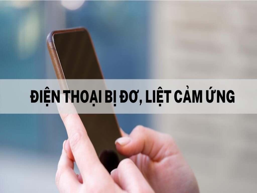 Điện thoại bị liệt cảm ứng bất ngờ nguyên nhân khiến nhiều người "toát mồ hôi"