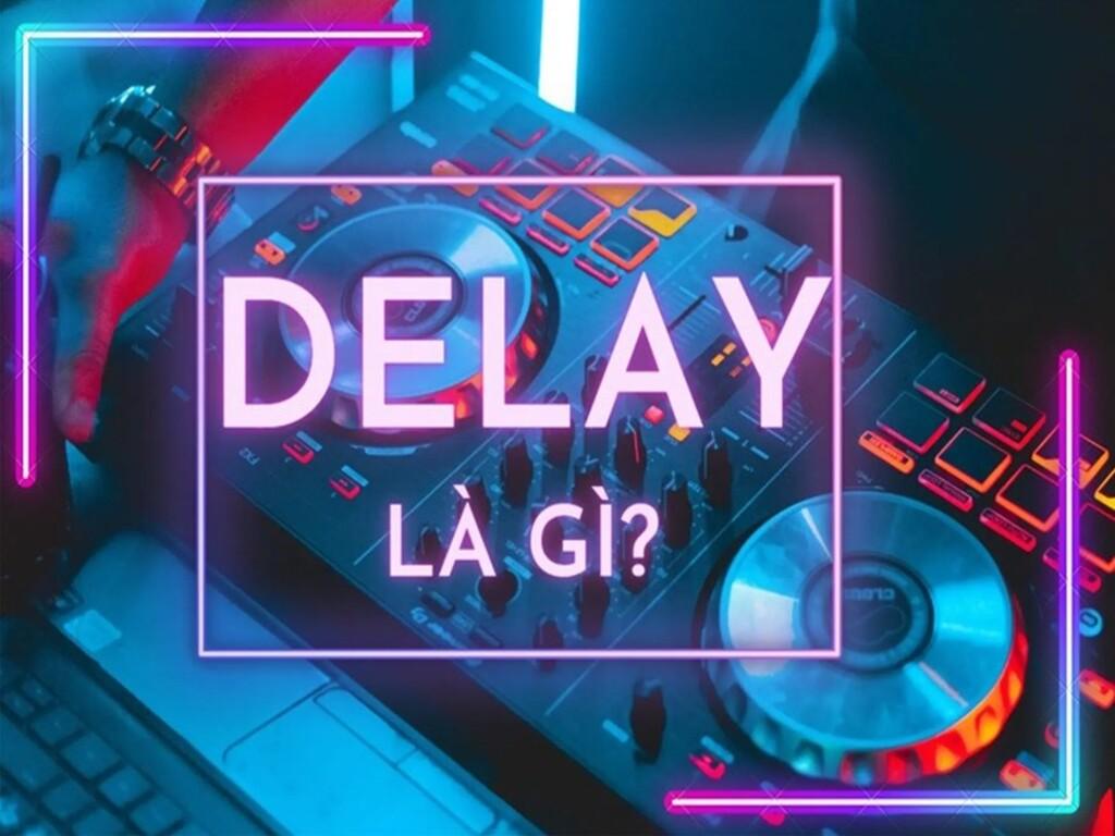 Delay là gì trong âm thanh? Tác dụng khiến bạn "ngỡ ngàng chưa từng thấy"