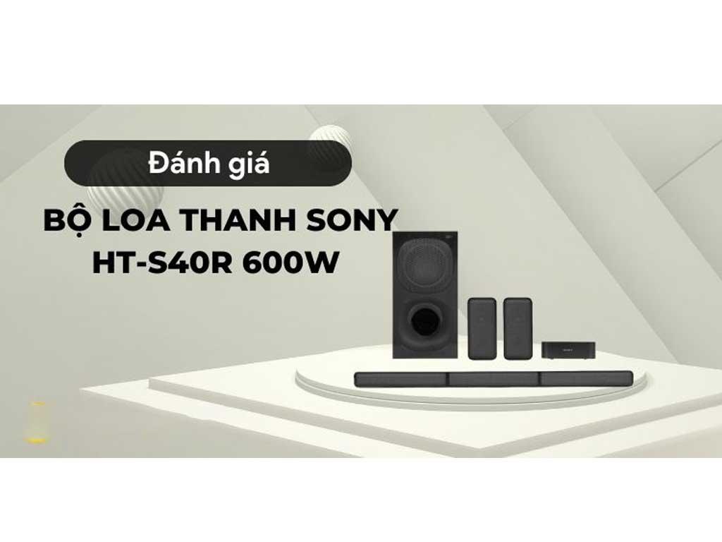Đánh giá loa thanh Sony HT S40R 600W "cực chi tiết" đáng mua?
