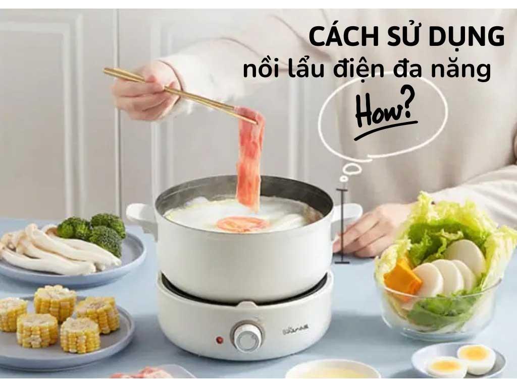 Cách sử dụng nồi lẩu điện đa năng nấu 5 món nhanh gọn không lo tốn điện