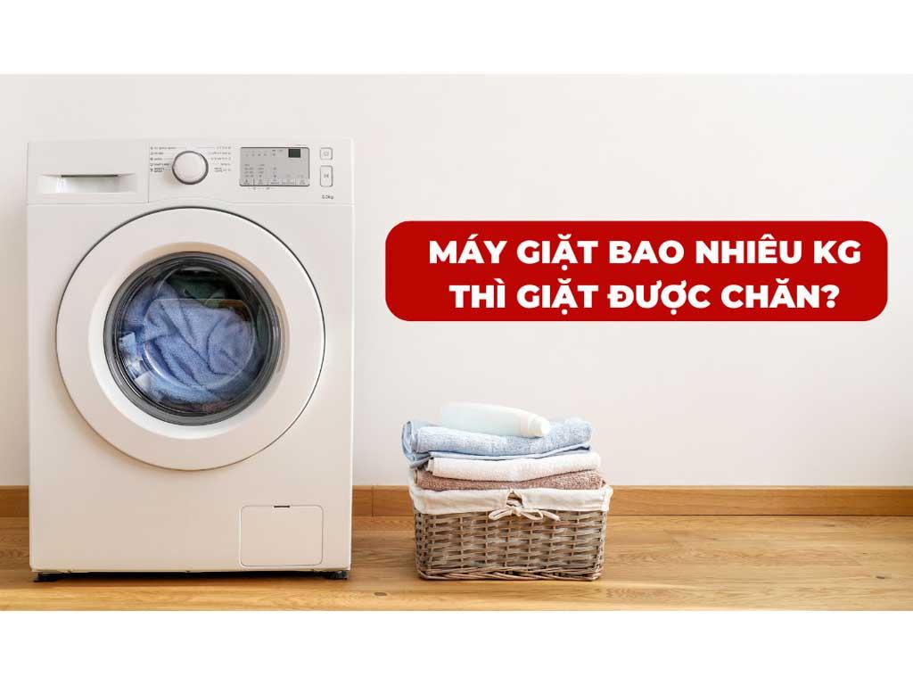 Máy giặt bao nhiêu kg thì giặt được chăn? Bí kíp chọn máy giặt chuẩn đét