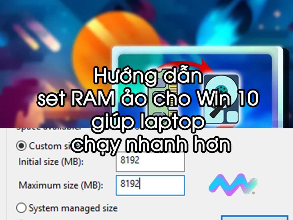 Cách tăng bộ nhớ ảo trong Windows 10 tăng tốc máy cũ chạy mượt như mới