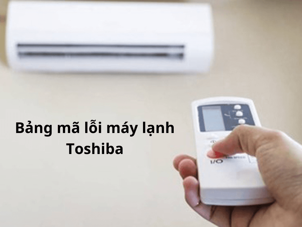 Tổng hợp - mã lỗi máy lạnh Toshiba - mẹo sửa máy lạnh nhanh nhất