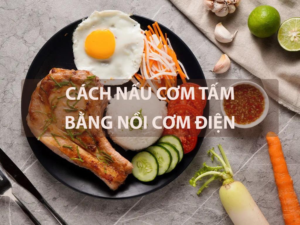 3+ Tuyệt chiêu cách nấu cơm tấm bằng nồi cơm điện CHUẨN vị Sài Thành ngon mê ly