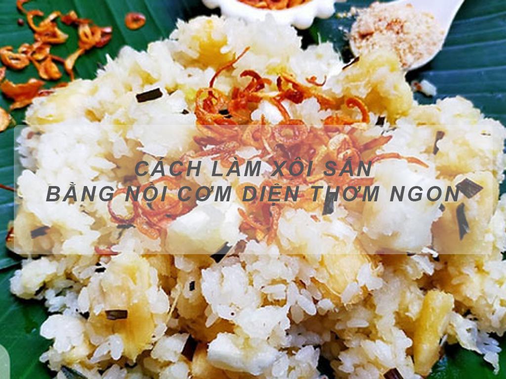 2 cách nấu xôi sắn bằng nồi cơm điện dẻo thơm béo bùi hạt xôi căng bóng