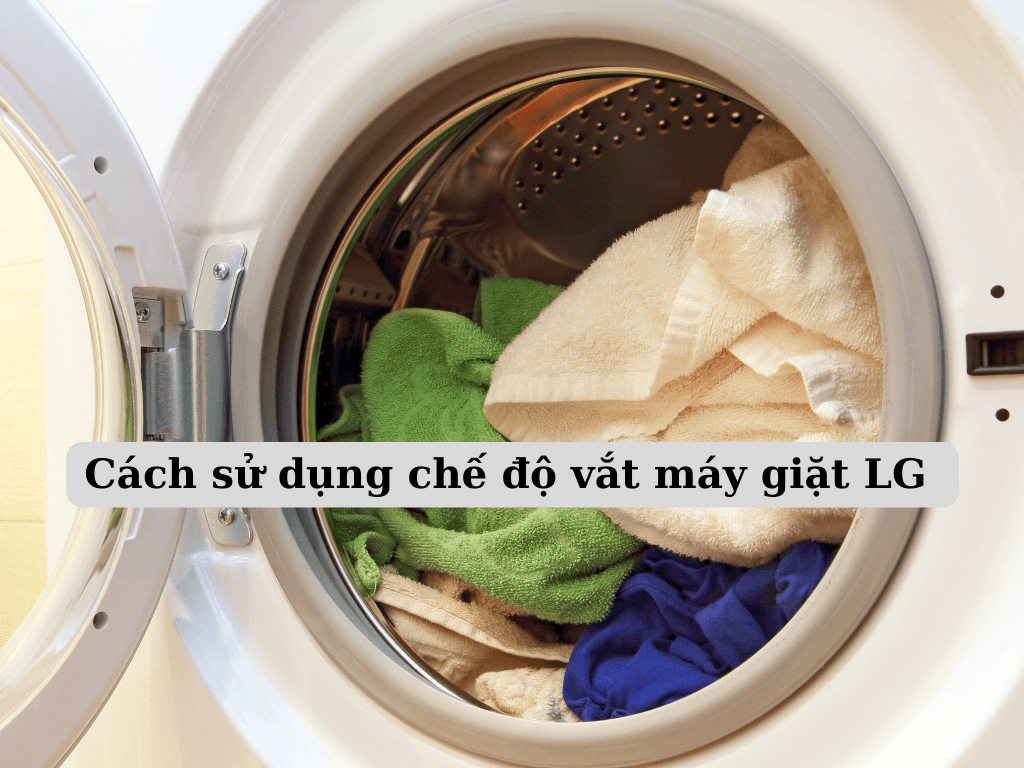 +3 cách sử dụng chế độ vắt máy giặt LG đúng cách, hiệu quả