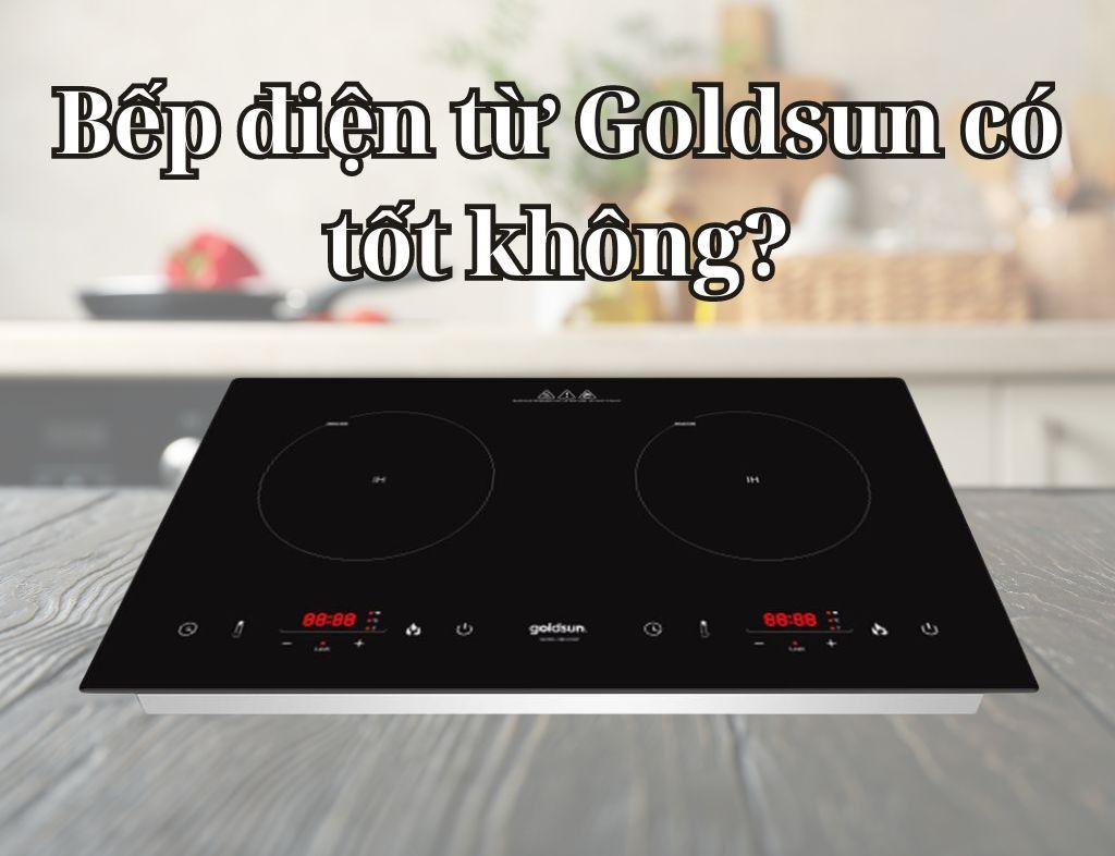 Bếp điện từ Goldsun có tốt không? Ưu điểm và nhược điểm