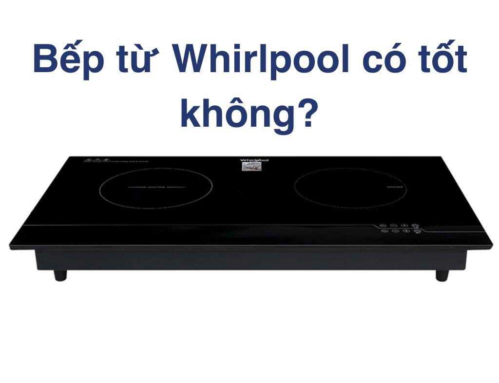 Bếp từ Whirlpool có tốt không? Review bếp từ Whirlpool chi tiết nhất