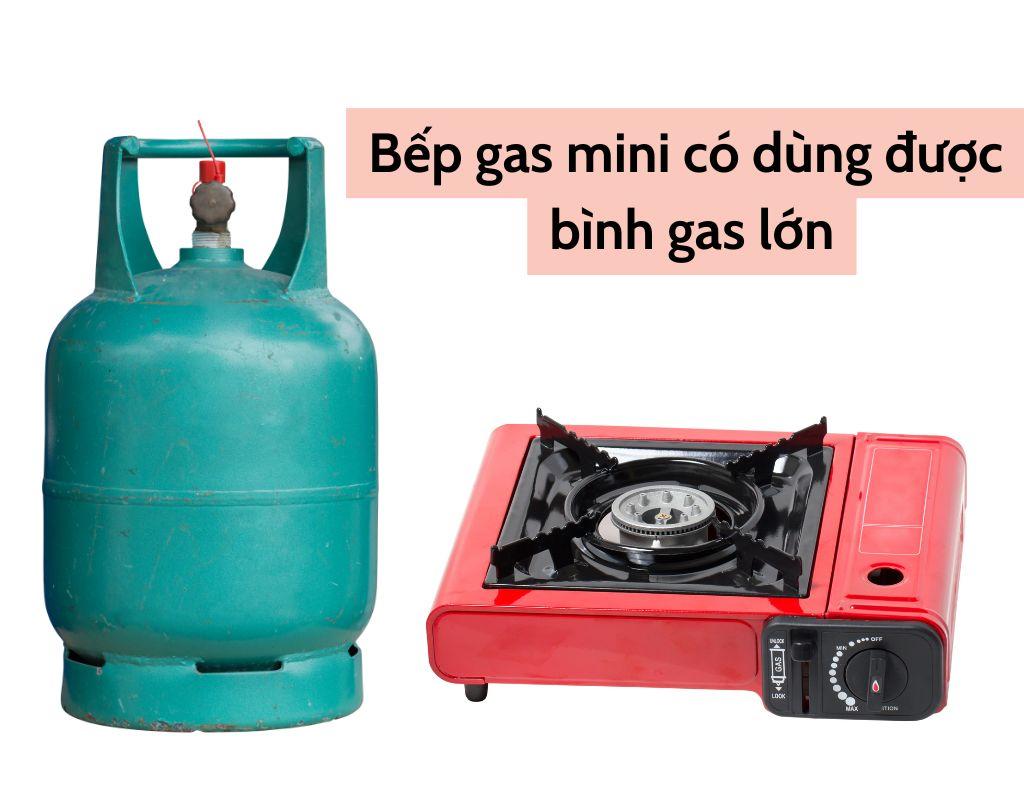 Bếp gas mini có dùng được bình gas lớn hay không? Liệu có an toàn?