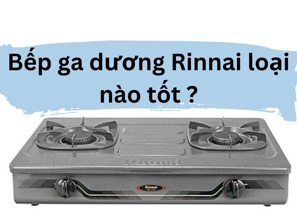 Bếp ga dương Rinnai loại nào tốt? Tổng hợp mẫu bếp ga Rinnai tốt nhất hiện nay