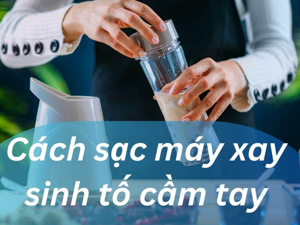 Làm thế nào để sạc máy xay sinh tố cầm tay đúng cách?