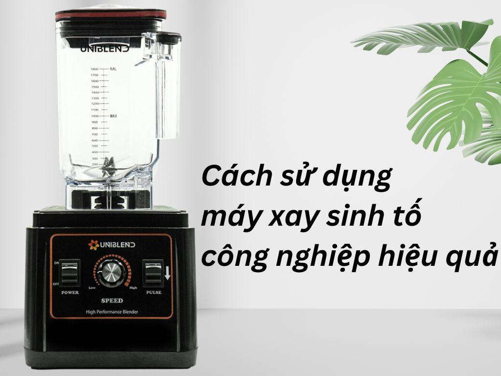 Bỏ túi 10 mẹo "vàng" cách sử dụng máy xay sinh tố công nghiệp an toàn và bền bỉ