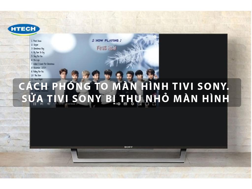 Cách phóng to màn hình tivi Sony. Sửa tivi Sony bị thu nhỏ màn ...