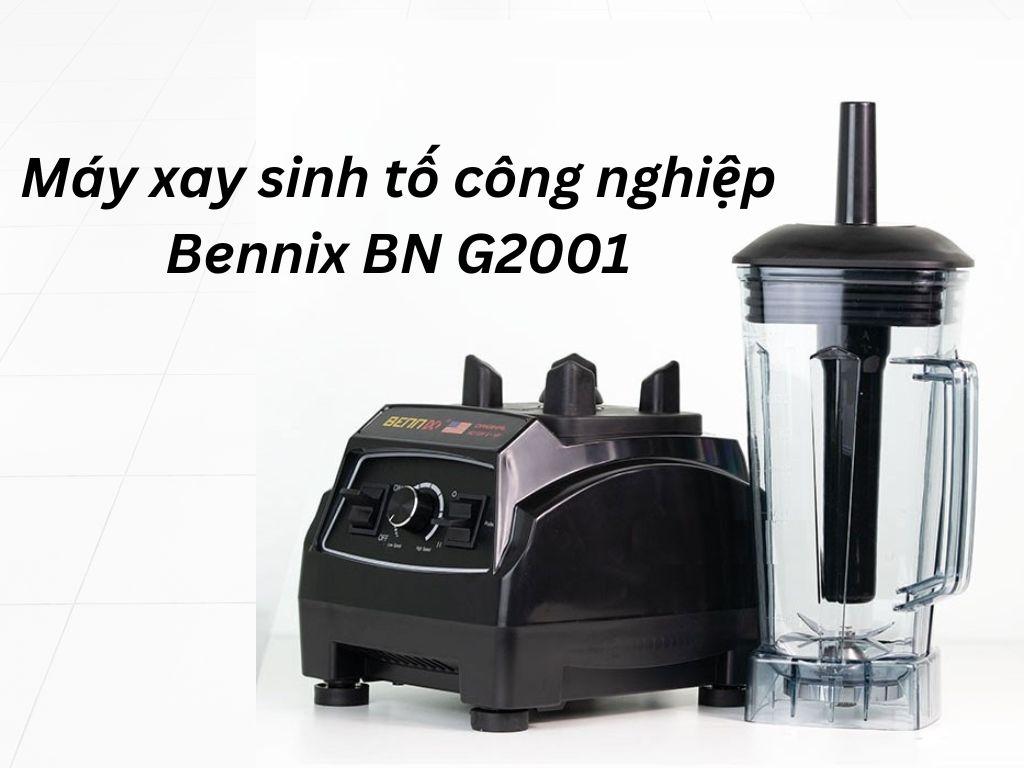 Máy xay sinh tố công nghiệp Bennix BN G2001 có gì nổi bật? Giá và tính năng mới nhất