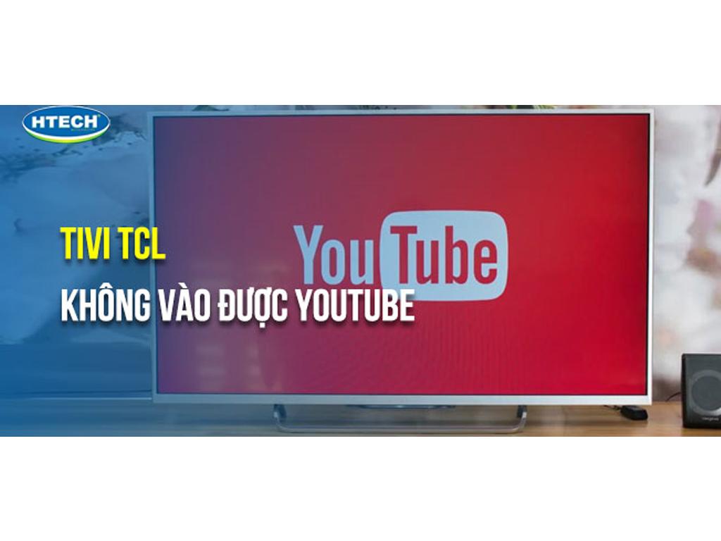 Tivi TCL không vào được youtube. YouTube bị treo, Sửa tivi 24/7