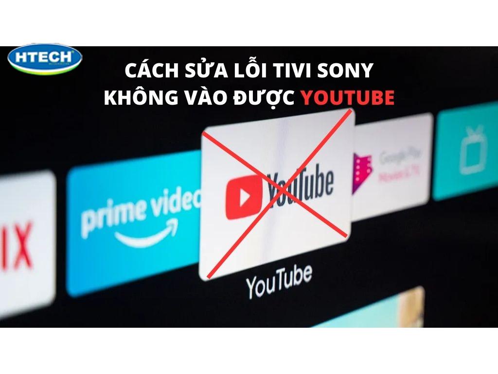 Không vào được Youtube trên tivi Sony. Sửa lỗi youtube trên tivi sony 2021