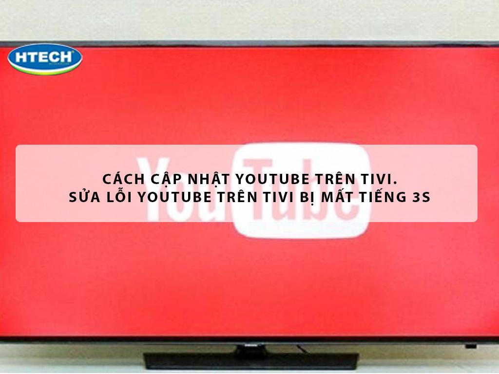 Cách cập nhật Youtube trên tivi. Sửa lỗi youtube trên tivi bị mất tiếng 3s