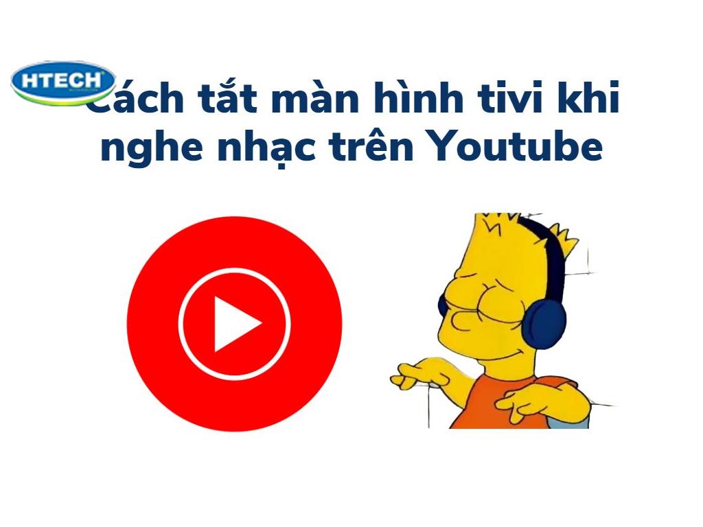 Tắt màn hình khi xem youtube trên tivi thông minh được không nghe nhạc 5s