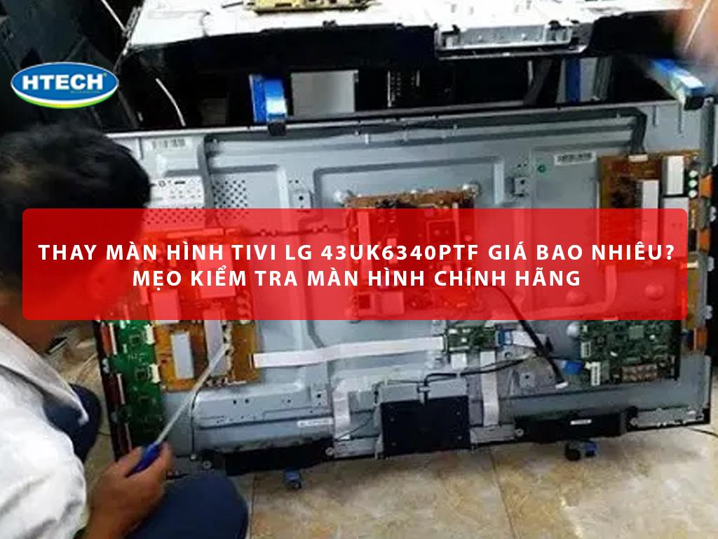 Thay màn hình tivi LG 43UK6340PTF giá bao nhiêu? Mẹo kiểm tra màn ...
