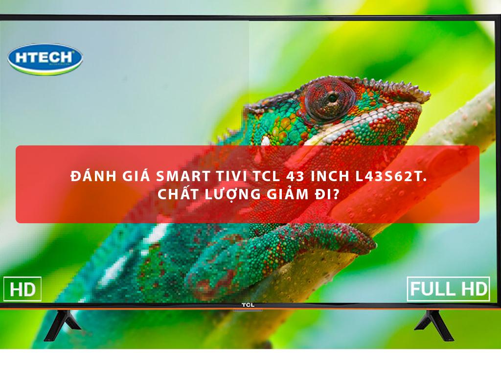Đánh giá Smart Tivi TCL 43 inch L43S62T 2 năm sử dụng. Chất lượng giảm đi?