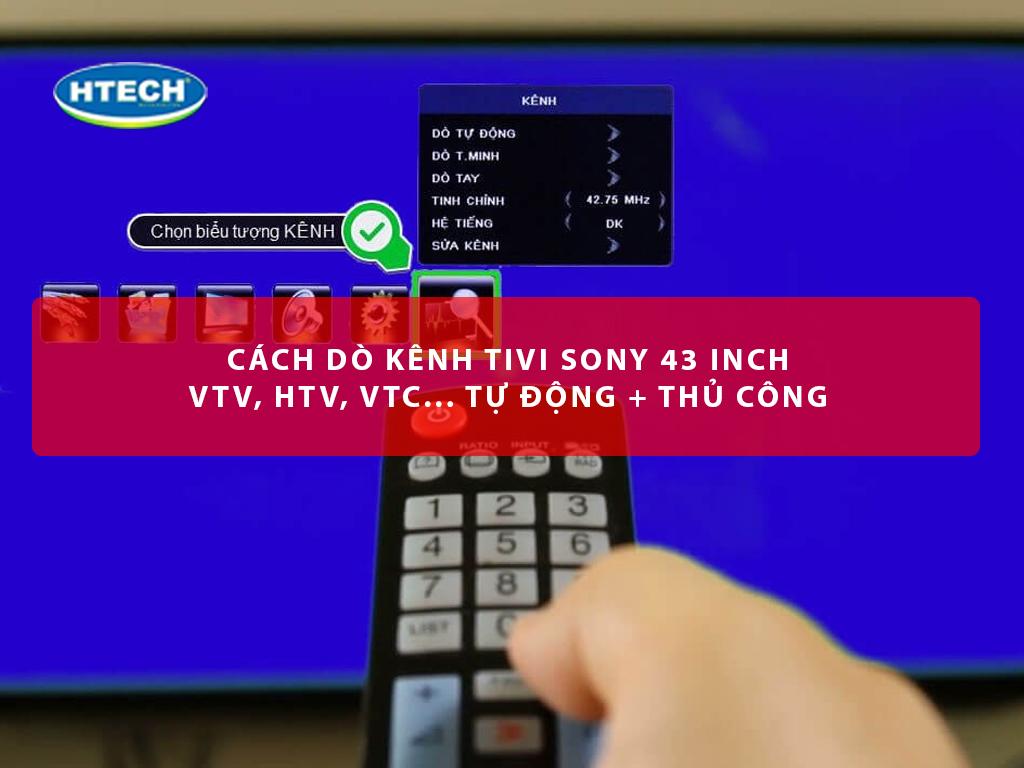 Cách dò kênh tivi Sony 43 inch VTV, HTV, VTC... tự động + thủ công