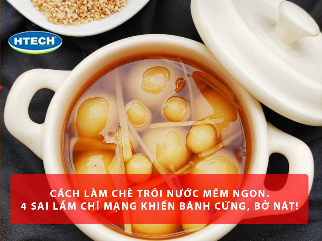 Cách làm chè trôi nước mềm ngon. 4 sai lầm "chí mạng" khiến bánh cứng, bở nát!