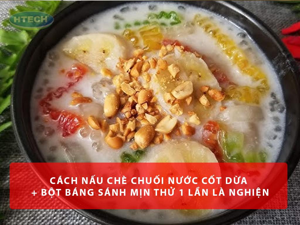 Cách nấu chè chuối nước cốt dừa - chuối chưng bột báng thử 1 lần là nghiện