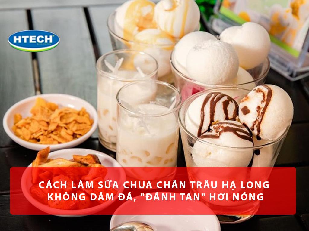 Cách làm sữa chua chân trâu Hạ Long không dăm đá, "đánh tan" hơi nóng