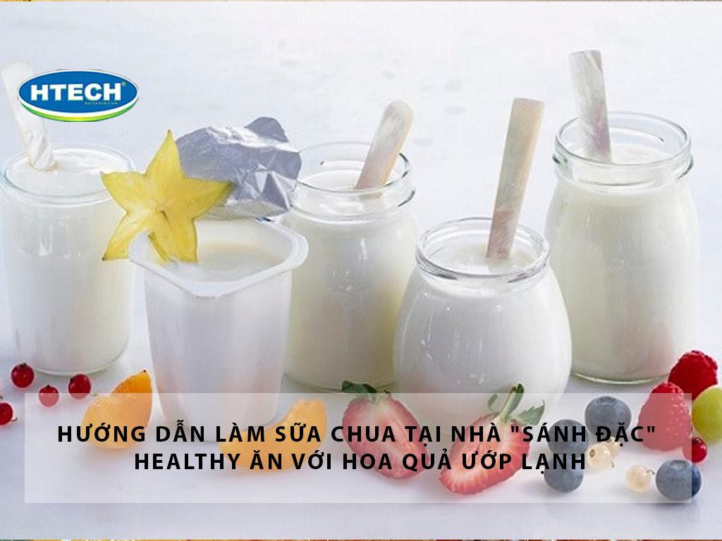 Hướng dẫn làm sữa chua tại nhà "sánh đặc" Healthy ăn với hoa quả ướp lạnh