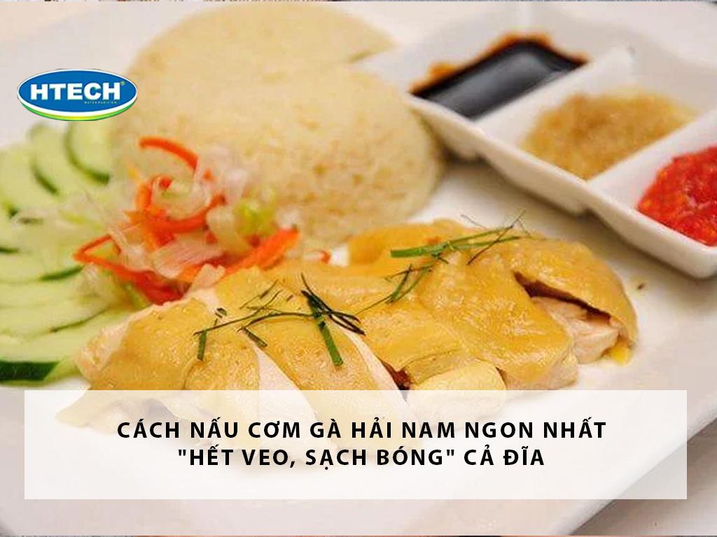 Cách nấu cơm gà hải nam ngon nhất "hết veo, sạch bóng" cả đĩa