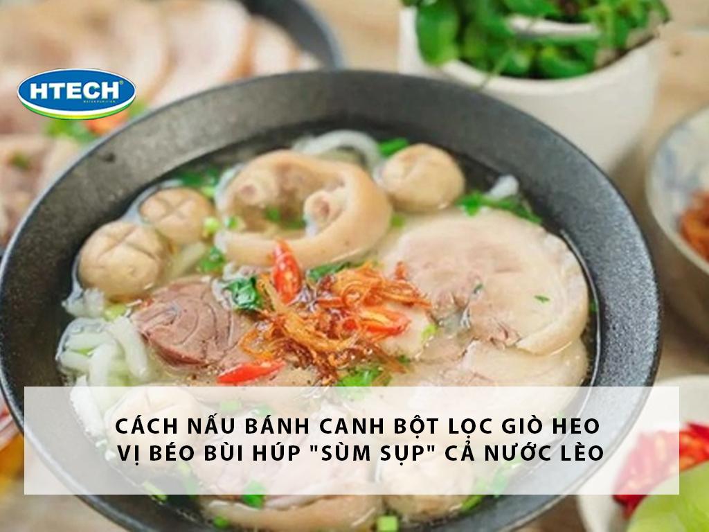 Cách nấu bánh canh bột lọc giò heo vị béo bùi húp "sùm sụp" cả nước lèo